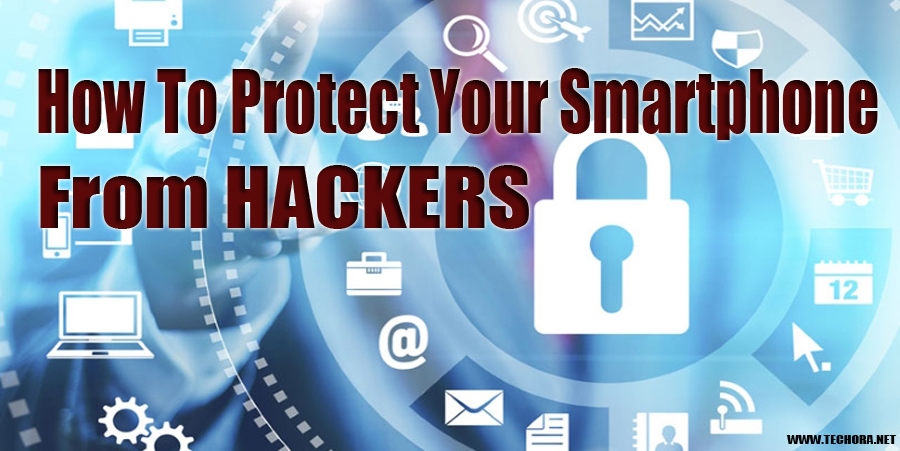 Tips To Protect Your Smartphone From Hackers